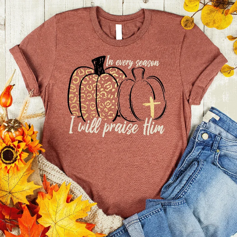 Season Appropriate Women's Collection In Every Season, I Will Praise Him Tee